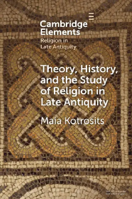 Theory, History, and the Study of Religion in Late Antiquity: Speculative Worlds by Maia Kotrosits