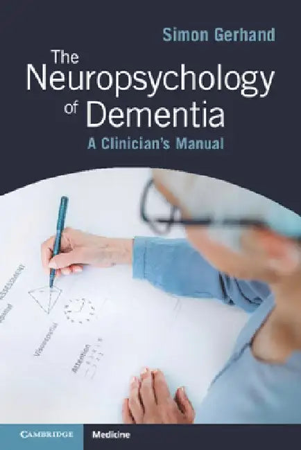 The Neuropsychology of Dementia: A Clinician's Manual by Simon Gerhand