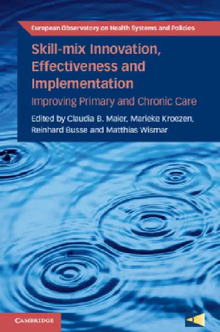 Skill-Mix Innovation, Effectiveness and Implementation: Improving Primary and Chronic Care by Claudia B. Maier
