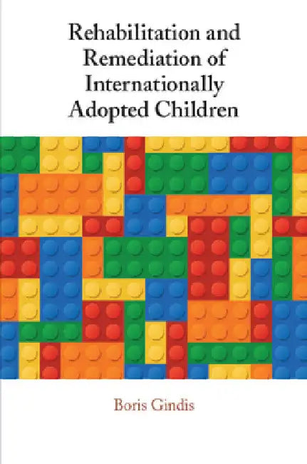 Rehabilitation and Remediation of Internationally Adopted Children by Boris Gindis