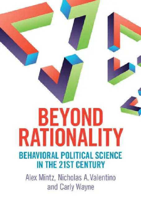 Beyond Rationality: Behavioral Political Science in the 21st Century by Alex Mintz
