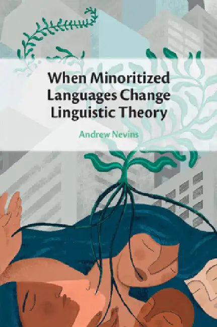 When Minoritized Languages Change Linguistic Theory by Andrew Nevins