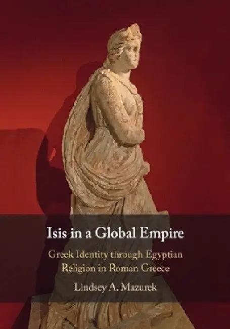 Isis in a Global Empire by Lindsey A. Mazurek