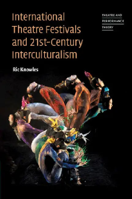 International Theatre Festivals and 21st-Century Interculturalism by Ric Knowles