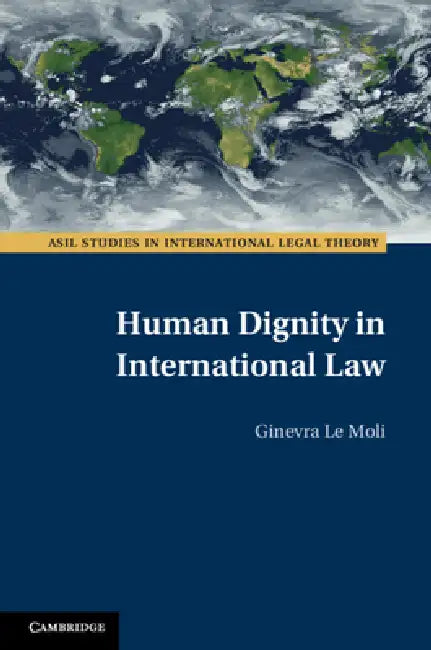 Human Dignity in International Law by Ginevra Le Moli