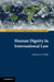 Human Dignity in International Law by Ginevra Le Moli