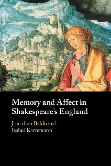 Memory and Affect in Shakespeare's England by Jonathan Baldo, Isabel Karremann
