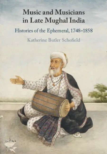 Music and Musicians in Late Mughal India by Katherine Butler Schofield