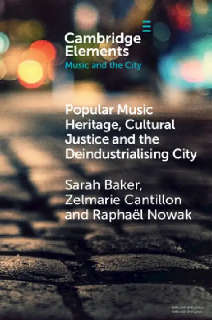 Popular Music Heritage, Cultural Justice and the Deindustrialising City by Sarah Baker