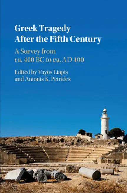 Greek Tragedy After the Fifth Century by Vayos Liapis