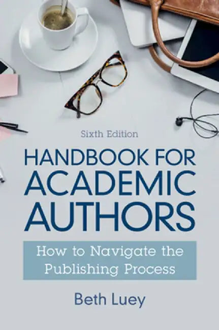 Handbook for Academic Authors: How to Navigate the Publishing Process by Beth Luey