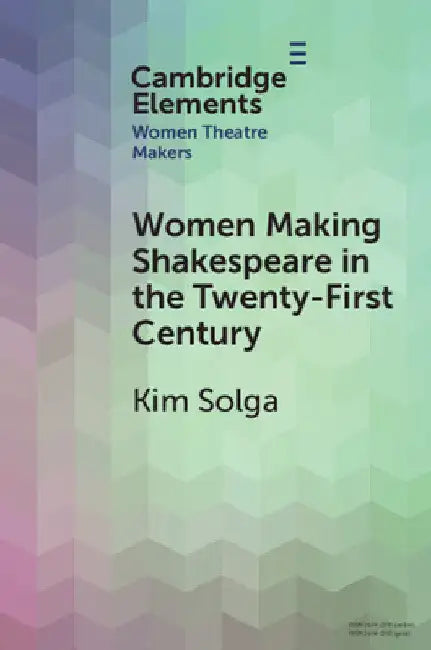 Women Making Shakespeare in the Twenty-First Century by Kim Solga
