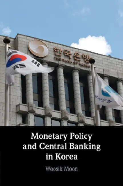 Monetary Policy and Central Banking in Korea by Woosik Moon