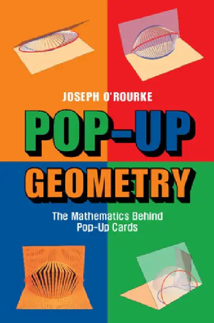 Pop-Up Geometry: The Mathematics Behind Pop-Up Cards by Joseph O'Rourke