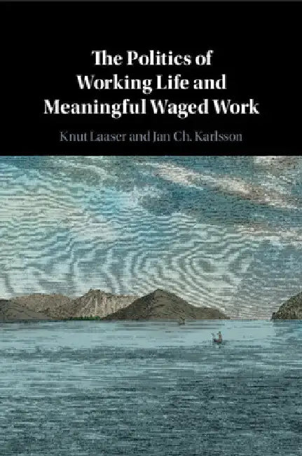 The Politics of Working Life and Meaningful Waged Work by Knut Laaser