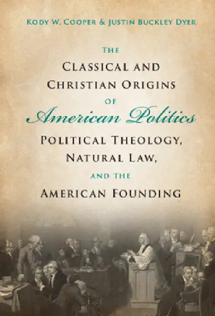 The Classical and Christian Origins of American Politics by Kody W. Cooper