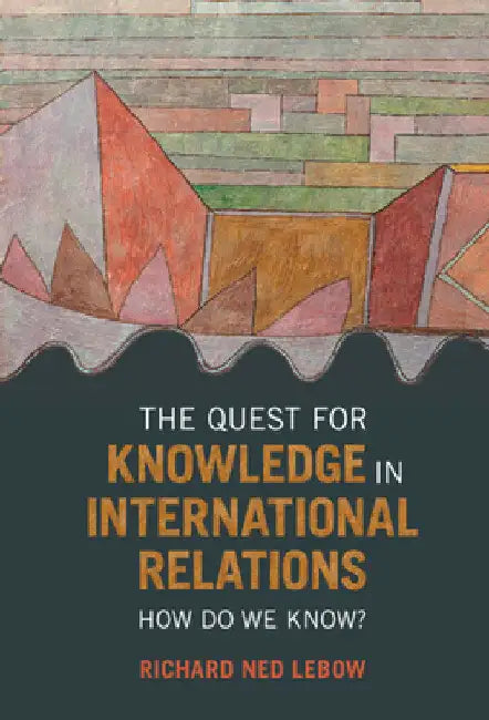 The Quest for Knowledge in International Relations by Richard Ned LeBow