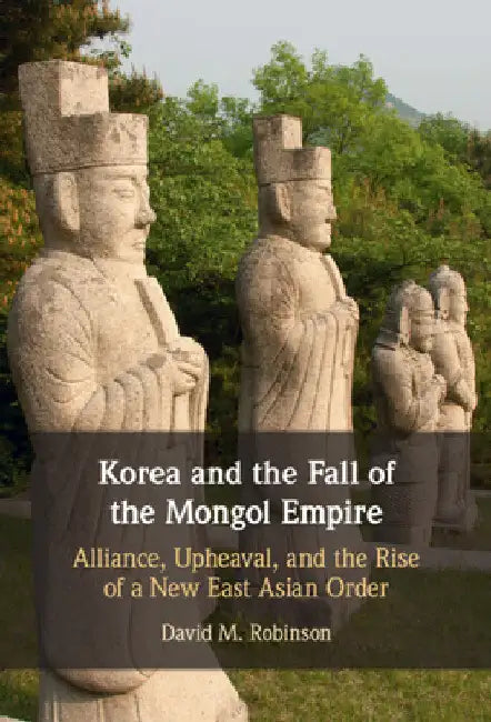 Korea and the Fall of the Mongol Empire by David M. Robinson