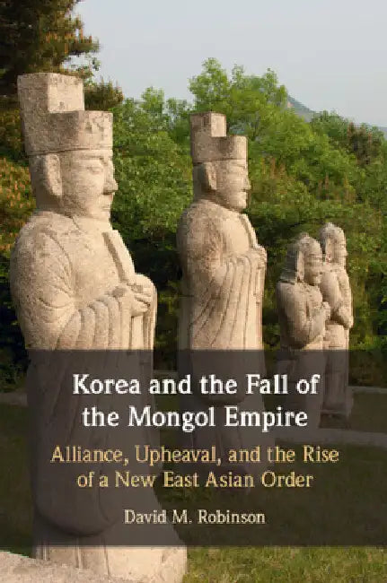 Korea and the Fall of the Mongol Empire by David M. Robinson