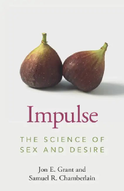 Impulse: The Science of Sex and Desire by Jon E. Grant