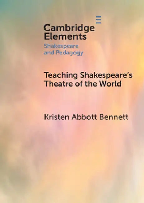 Teaching Shakespeare's Theatre of the World by Kristen Abbott Bennett
