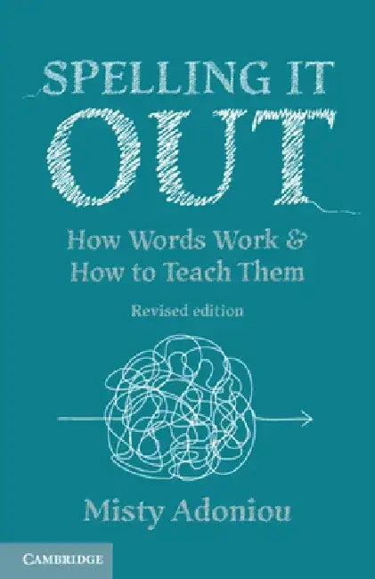 Spelling It Out: How Words Work and How to Teach Them - Revised Edition by Misty Adoniou