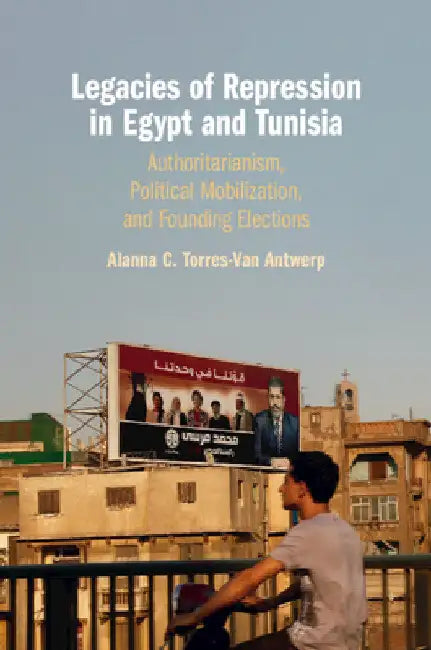 Legacies of Repression in Egypt and Tunisia by Alanna C. Torres-Van Antwerp