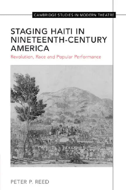 Staging Haiti in Nineteenth-Century America by Peter Reed