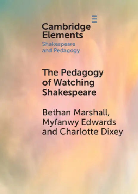 The Pedagogy of Watching Shakespeare by Bethan Marshall