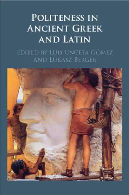 Politeness in Ancient Greek and Latin by Luis Unceta Gómez