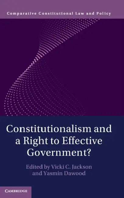 Constitutionalism and a Right to Effective Government? by Vicki C. Jackson, Yasmin Dawood