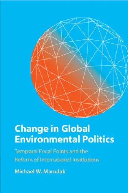 Change in Global Environmental Politics by Michael W. Manulak