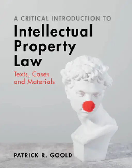 A Critical Introduction to Intellectual Property Law by Patrick R. Goold