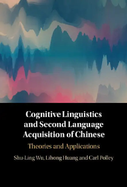 Cognitive Linguistics and Second Language Acquisition of Chinese by Shu-Ling Wu