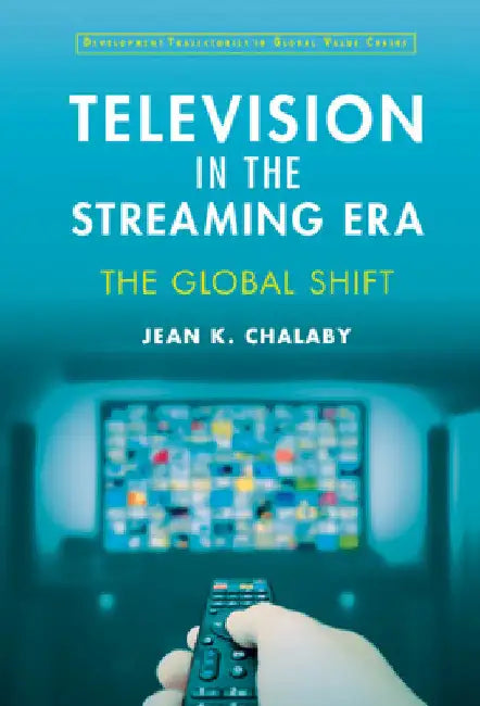Television in the Streaming Era by Jean Chalaby