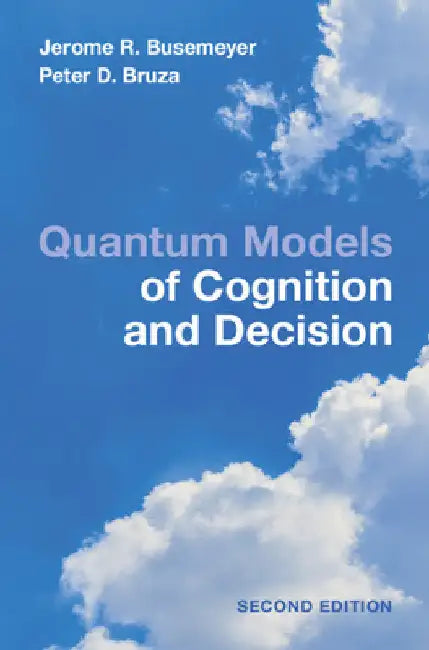 Quantum Models of Cognition and Decision by Jerome R. Busemeyer