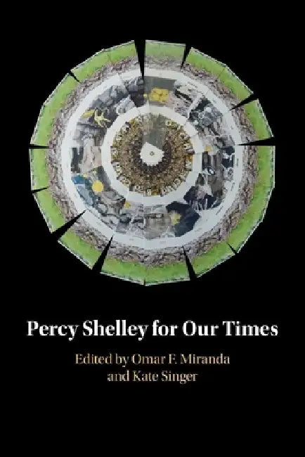 Percy Shelley for Our Times by Omar F. Miranda, Kate Singer