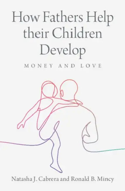 How Fathers Help their Children Develop by Natasha J. Cabrera, Ronald B. Mincy