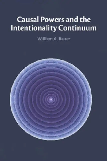 Causal Powers and the Intentionality Continuum by William A. Bauer