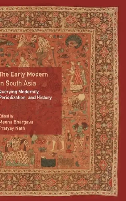The Early Modern in South Asia by Meena Bhargava