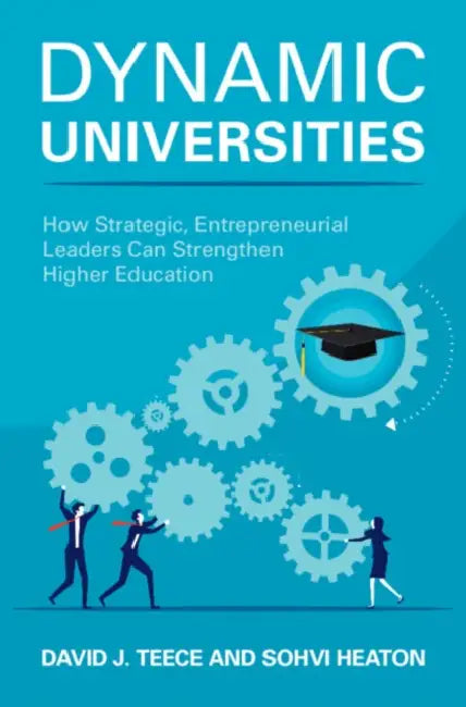 Dynamic Universities: How Strategic, Entrepreneurial Leaders Can Strengthen Higher Education by David J. Teece, Sohvi Heaton