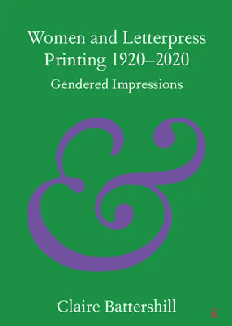 Women and Letterpress Printing 1920-2020 by Claire Battershill
