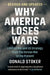 Why America Loses Wars: Limited War and Us Strategy from the Korean War to the Present by Donald Stoker
