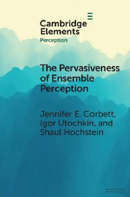 The Pervasiveness of Ensemble Perception by Jennifer E. Corbett