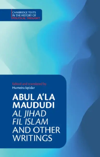 Abul A'la Maududi: Al Jihad fil Islam and Other Writings by Humeira Iqtidar, Abul A'La Maududi