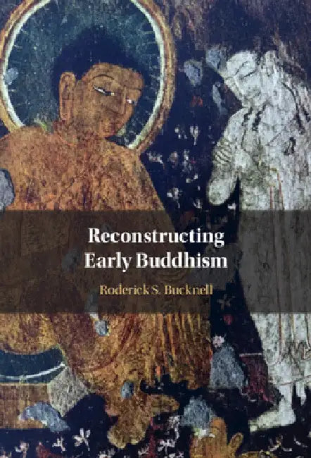 Reconstructing Early Buddhism by Roderick S. Bucknell
