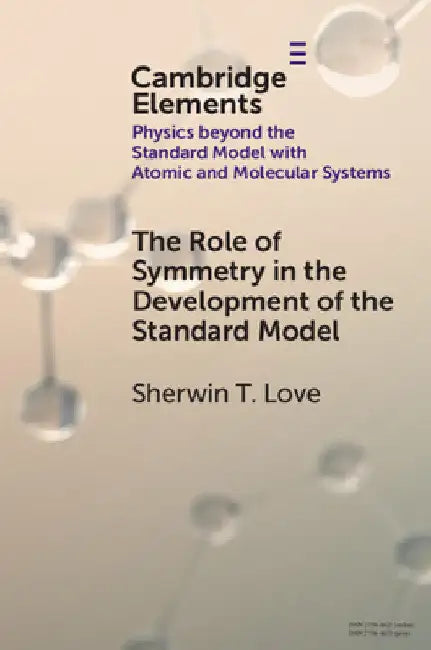 The Role of Symmetry in the Development of the Standard Model by Sherwin T. Love