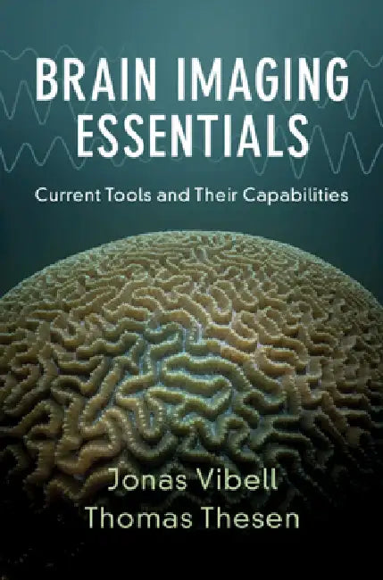 Brain Imaging Essentials: Current Tools and Their Capabilities by Jonas Vibell, Thomas Thesen