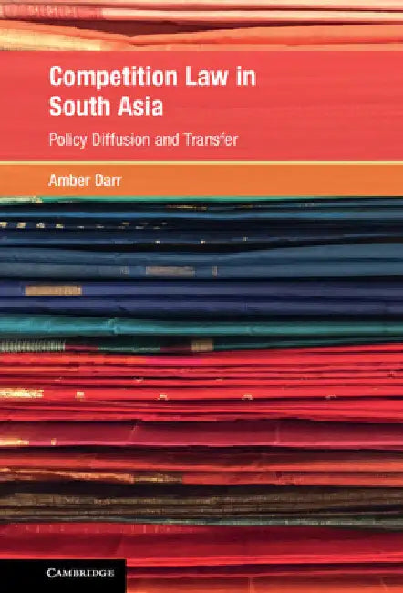 Competition Law in South Asia: Policy Diffusion and Transfer by Amber Darr