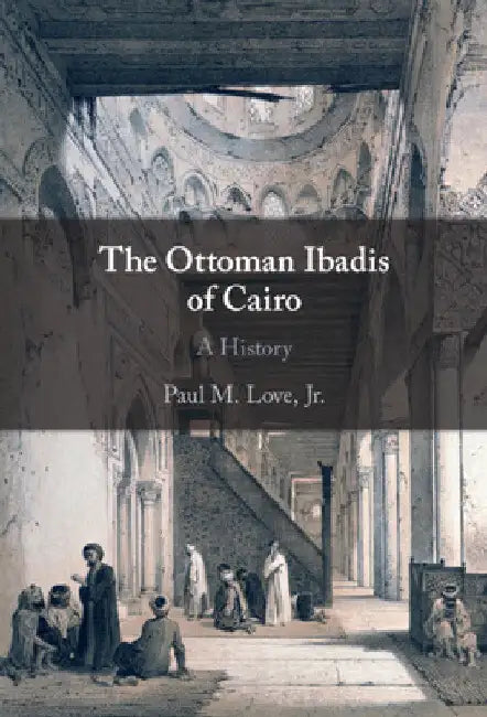 The Ottoman Ibadis of Cairo by Jr. Love Paul M.